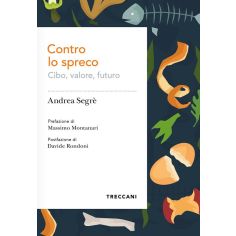 Contro Lo Spreco. Cibo, Valore, Futuro. Segrè Andrea