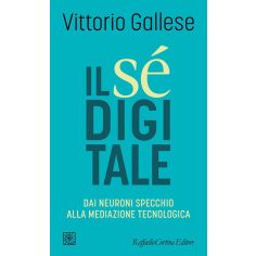 Il Sé Digitale. Dai Neuroni Specchio Alla Meditazione, Gallese Vittorio